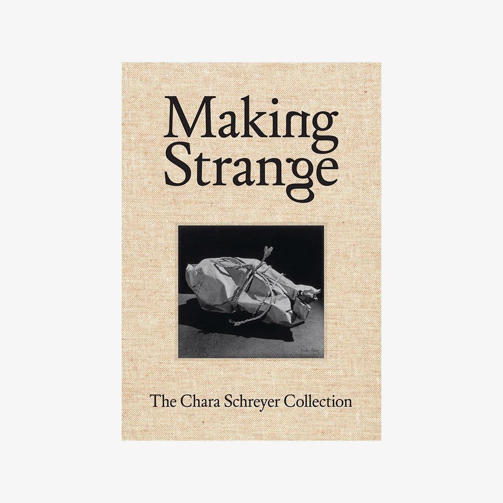 Making Strange: The Chara Schreyer Collection