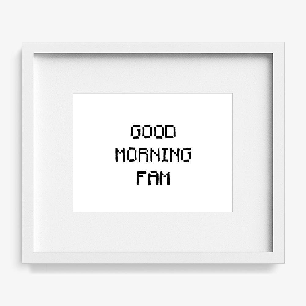 Good Morning Fam, Print  by  Good Morning Fam Tappan